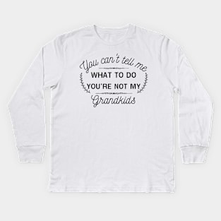 You can't tell me what to do,you're not my grandkids,grandchild Kids Long Sleeve T-Shirt